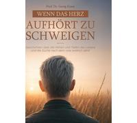 Wenn das Herz aufhört zu schweigen: Geschichten über die Höhen und Tiefen des Lebens und die Suche nach dem, was wirklich zählt