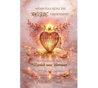 WENN DAS HERZ DIE REGIE ÜBERNIMMT: Mein Weg durch die Angst - zurück zum Vertrauen!