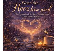 Wenn das Herz leiser wird: Ein Ausmalbuch für Ruhe, Geborgenheit und innere Heilung
