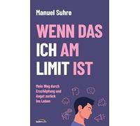 Wenn das ICH am LIMIT ist: Mein Weg durch Erschöpfung und Angst zurück ins Leben