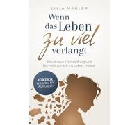Wenn das Leben zu viel verlangt: Wie du aus Erschöpfung und Burnout zurück ins Leben findest. Für dich, weil du nie aufgibst!