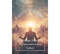 Wenn das Universum flüstert: Wie Energie, Engel und Zeichen unser Leben lenken