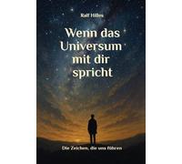 Wenn das Universum mit dir spricht: Die Zeichen, die uns führen