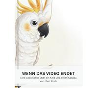 Wenn das Video endet: Eine Geschichte über einen Jungen, einen Kakadu und das, was man im Internet nicht sieht (WILD Moments - Geschichten über Papageien, Empathie und echtes Tierverständnis A4)