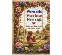 Wenn dein Herz leise Nein sagt. Es ist nicht deine Schuld. Du darfst reden.: Ein einfühlsames Kinderbuch über Selbstwert, sichere Grenzen und den Mut, Hilfe zu holen