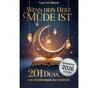 Wenn dein Herz müde ist: 201 ausgewählte Duas, um deinen Iman zu stärken - für innere Ruhe, Vertrauen und Nähe zu Allah im Alltag