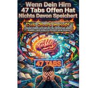 Wenn Dein Hirn 47 Tabs Offen Hat und Nichts Davon Speichert: Das Chaos Im Kopf Wenn Lernen Sich Anfühlt Wie Gegen Eine Wand Rennen - Was Wirklich Passiert Beim Pauken