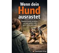 Wenn dein Hund ausrastet: Reaktive Hunde verstehen, Eskalationen begleiten und langfristig Ruhe aufbauen