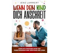 Wenn dein Kind dich anschreit: Konflikte zwischen Vater und pubertierendem Kind verstehen und lösen
