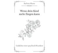 Wenn dein Kind nicht fliegen kann: Gedichte einer psychisch Kranken