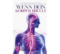 Wenn dein Körper brüllt: Vom Alarmzustand zur inneren Sicherheit - Wie du dein Nervensystem mit dem Vagusnerv nach Hause holst