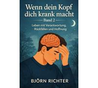 Wenn dein Kopf dich krank macht - Band 2: Leben mit Verantwortung, Rückfällen und Hoffnung