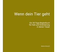 Wenn dein Tier geht: Eom 30-Tage-Begleitbuch für Halt und Orientierung in der Trauer (Trauer um Tiere)