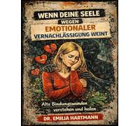Wenn deine Seele wegen emotionaler Vernachlässigung weint: Alte Bindungswunden verstehen und heilen