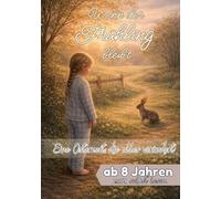 Wenn der Frühling bleibt - Eine Osterzeit, die alles verändert: Einfühlsame Ostergeschichte für Mädchen 8-10 Jahre - zum Vorlesen und Selberlesen ... & Mitmachen: für Leseanfänger ab 6 Jahren)