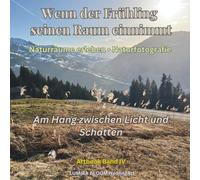 Wenn der Frühling seinen Raum einnimmt • Am Hang zwischen Licht und Schatten • Artbook Band IV: Der stille Raum der Wahrnehmung - Naturfotografie und ... Landschaften (Naturräume der Schweizer Alpen)