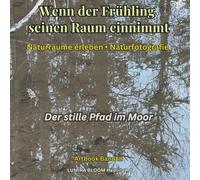 Wenn der Frühling seinen Raum einnimmt • Der stille Pfad im Moor • Artbook Band III: Ein Raum der Stille - Naturfotografie & Wahrnehmung im Moor (Naturräume der Schweizer Alpen)