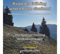 Wenn der Frühling seinen Raum einnimmt • Hochgebirgs-Frühling • Artbook Band V: Naturfotografie und die leisen Zeichen des Frühlings • Wenn die Höhe zu blühen beginnt (Naturräume der Schweizer Alpen)