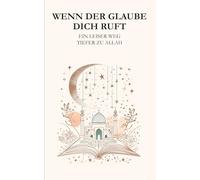 Wenn der Glaube dich ruft: Ein leiser Weg - tiefer zu Allah