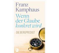 Wenn der Glaube konkret wird: Die Bergpredigt
