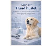Wenn der Hund hustet: Atemwegserkrankungen bei Hunden verstehen und richtig handeln Husten, Zwingerhusten, chronischer Husten, Allergien & Herzprobleme sicher einordnen