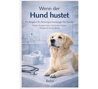 Wenn der Hund hustet: Atemwegserkrankungen bei Hunden verstehen und richtig handeln Husten, Zwingerhusten, chronischer Husten, Allergien & Herzprobleme sicher einordnen