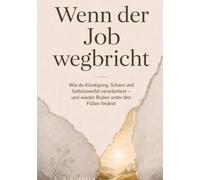 Wenn der Job wegbricht: Job verloren? Kündigung erhalten - was nun? Wie du Scham und Selbstzweifel nach dem Jobverlust verarbeitest und wieder Boden unter den Füßen findest