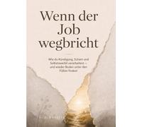 Wenn der Job wegbricht: Job verloren? Kündigung erhalten - was nun? Wie du Scham und Selbstzweifel nach dem Jobverlust verarbeitest und wieder Boden unter den Füßen findest