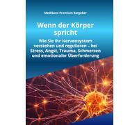 Wenn der Körper spricht: Wie Sie Ihr Nervensystem verstehen und regulieren - bei Stress, Angst, Trauma, Schmerzen und emotionaler Überforderung ... Ruhe gelangen (MediSano Premium Ratgeber)