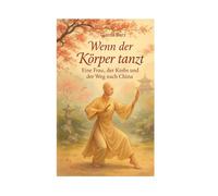 „Wenn der Körper tanzt - Eine Frau, der Krebs und der Weg nach China“