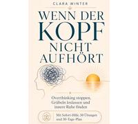 Wenn der Kopf nicht aufhört: Overthinking stoppen, Grübeln loslassen und innere Ruhe finden - mit Sofort- Hilfe, 50 Übungen und 30-Tage-Plan