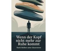 Wenn der Kopf nicht mehr zur Ruhe kommt: stark bleiben unter Dauerstress