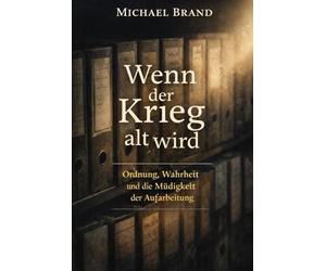 Wenn der Krieg alt wird: Ordnung, Wahrheit und die Müdigkeit der Aufarbeitung (Alternativen der Geschichte)