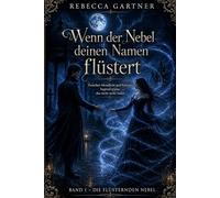 Wenn der Nebel deinen Namen flüstert: Zwischen Mondlicht und Schatten beginnt etwas, das nicht mehr endet (Die flüsternden Nebel)