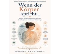 Wenn der Schmerz eine Stimme bekommt in Wenn der Körper spricht…: Trauma, psychosomatische Leiden und die stille Sprache emotionaler Verletzungen