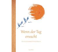 Wenn der Tag erwacht - Ein Achtsamkeitstagebuch: 365 Tage sanfter Intentionen