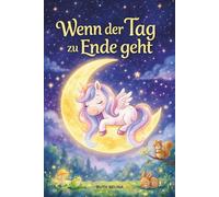 Wenn der Tag zu Ende geht: Gute-Nacht-Geschichten für ruhige Abende - 10 kurze Geschichten mit Einhorn Mayla zur Stärkung von Selbstwert, Mitgefühl und innerer Ruhe (3-7 Jahre)