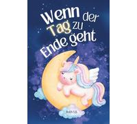 Wenn der Tag zu Ende geht: Gute-Nacht-Geschichten zur Förderung emotionaler Intelligenz - 10 kurze Geschichten mit Einhorn Mayla zur Stärkung von Selbstwert, Mitgefühl und innerer Ruhe