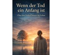 Wenn der Tod ein Anfang ist: Ein Roman über Verlust, Freundschaft und Neuanfang
