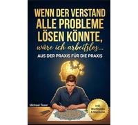 Wenn der Verstand alle Probleme lösen könnte, wäre ich arbeitslos: Selbsthypnose für Rauchen, Naschen, innere Unruhe - und alles, was nicht mehr zu dir passt
