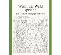 Wenn der Wald spricht: Ein Malbuch über Jagd un Natur