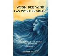 Wenn der Wind das Wort ergreift: Reise durch den Sturm des Moments - Gedichte