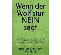 Wenn der Wolf stur NEIN sagt: Macht, Widerstand und unerfüllte Bedürfnisse in der internationalen Politik - eine Einführung in Gewaltfreie Kommunikation.