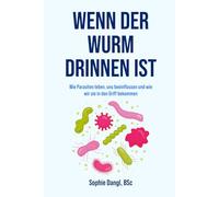 Wenn der Wurm drinnen ist: Wie Parasiten leben, uns beeinflussen und wie wir sie in den Griff bekommen