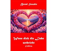 Wenn dich die Liebe zerbricht: Erzählung