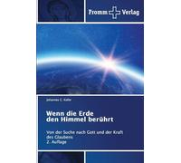 Wenn die Erde den Himmel berührt: Von der Suche nach Gott und der Kraft des Glaubens 2. Auflage