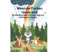 Wenn die Farben müde sind: Ein Malbuch über Gefühle, Mut und Hoffnung für Kinder