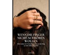Wenn die Finger nicht aufhören wollen.: Mein Leben mit Trichotillomanie und der Weg zu mehr Selbstmitgefühl.