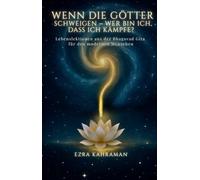 Wenn die Götter schweigen - wer bin ich, dass ich kämpfe?: Lebenslektionen aus der Bhagavad Gita für den modernen Menschen