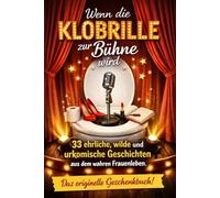 Wenn die Klobrille zur Bühne wird: 33 ehrliche, wilde und urkomische Geschichten aus dem wahren Frauenleben (KLOGESCHICHTEN FÜR STARKE FRAUEN - Unzensiert. Unperfekt. Unvergesslich.)